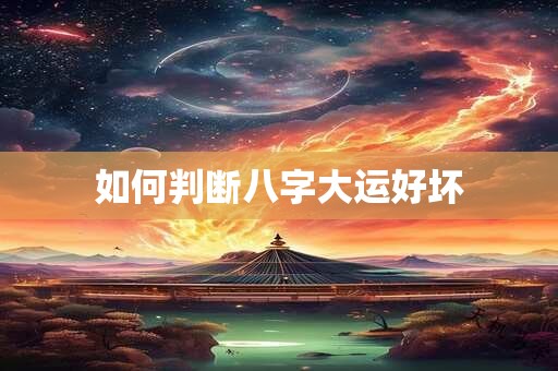 如何判断八字大运好坏