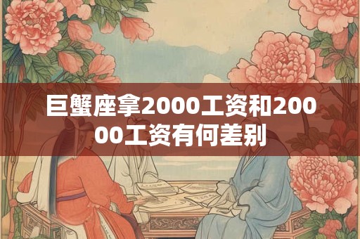 巨蟹座拿2000工资和20000工资有何差别