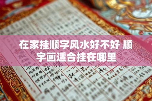 在家挂顺字风水好不好 顺字画适合挂在哪里