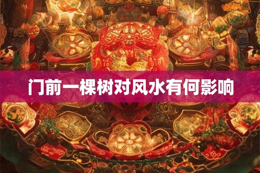 门前一棵树对风水有何影响