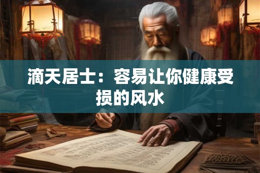 滴天居士：容易让你健康受损的风水