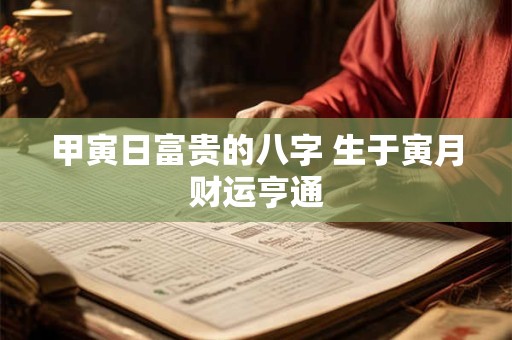 甲寅日富贵的八字 生于寅月财运亨通