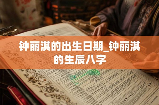 钟丽淇的出生日期_钟丽淇的生辰八字