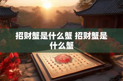 招财蟹是什么蟹 招财蟹是什么蟹