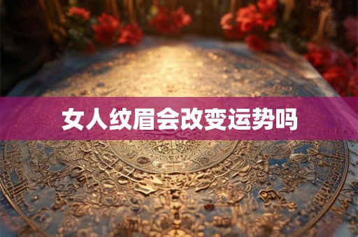 女人纹眉会改变运势吗