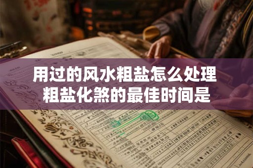 用过的风水粗盐怎么处理 粗盐化煞的最佳时间是