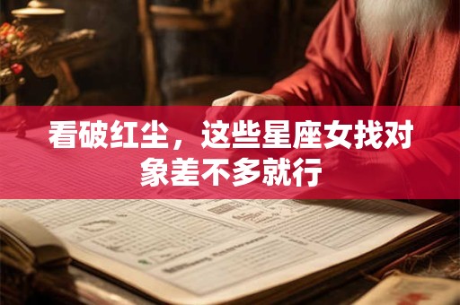 看破红尘，这些星座女找对象差不多就行
