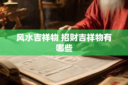 风水吉祥物 招财吉祥物有哪些