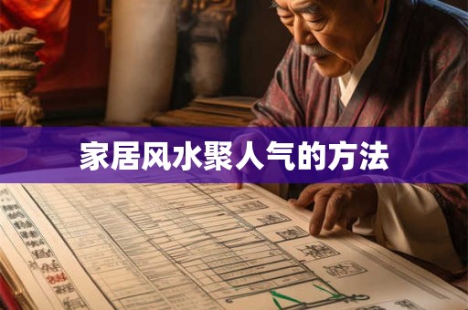 详细阅读:家居风水聚人气的方法 家居风水聚人气的方法