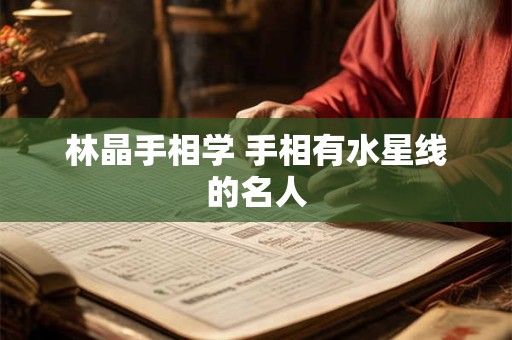 林晶手相学 手相有水星线的名人