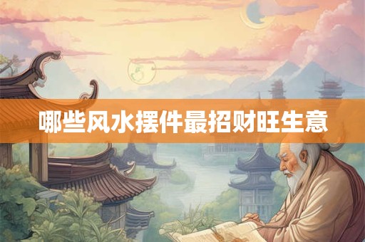 哪些风水摆件最招财旺生意