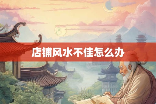 店铺风水不佳怎么办