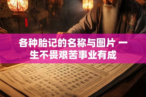 各种胎记的名称与图片 一生不畏艰苦事业有成