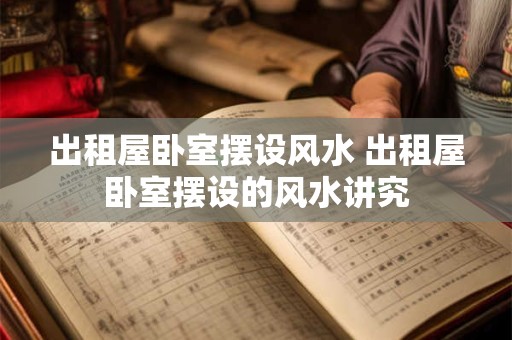 出租屋卧室摆设风水 出租屋卧室摆设的风水讲究