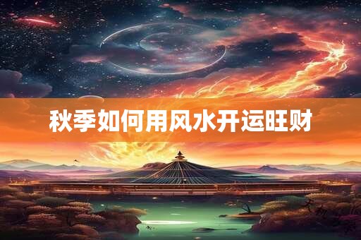 秋季如何用风水开运旺财