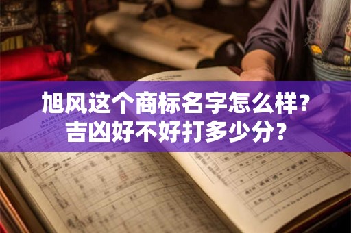 旭风这个商标名字怎么样？吉凶好不好打多少分？