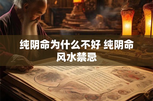 纯阴命为什么不好 纯阴命风水禁忌