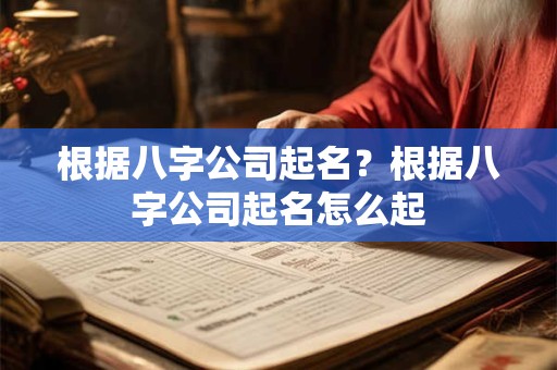 根据八字公司起名？根据八字公司起名怎么起