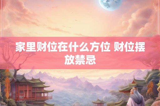 家里财位在什么方位 财位摆放禁忌