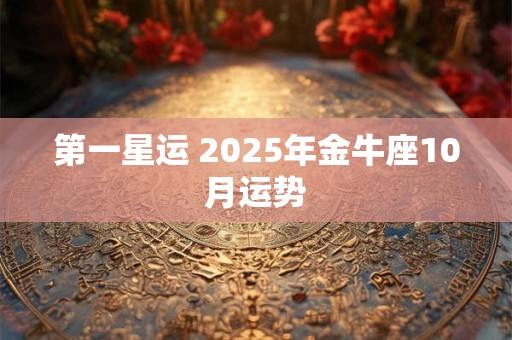 第一星运 2025年金牛座10月运势