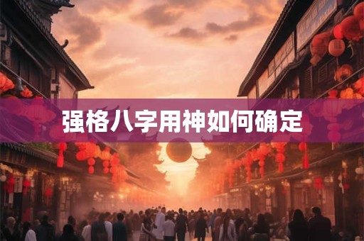 强格八字用神如何确定