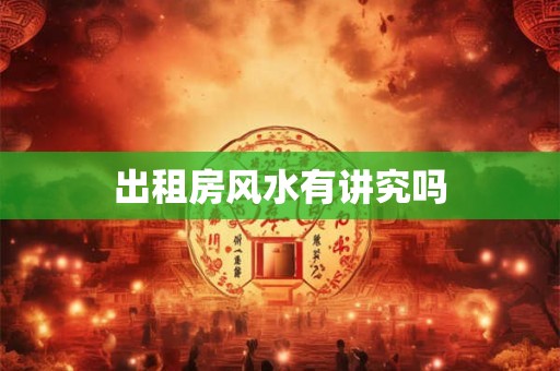 出租房风水有讲究吗