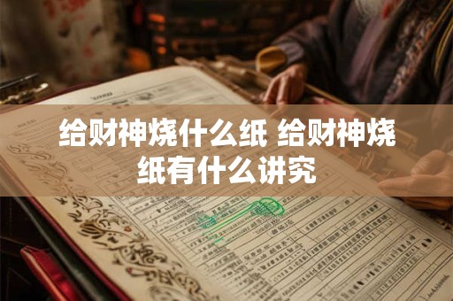 给财神烧什么纸 给财神烧纸有什么讲究