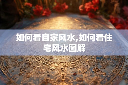 如何看自家风水,如何看住宅风水图解