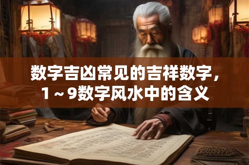 数字吉凶常见的吉祥数字，1～9数字风水中的含义