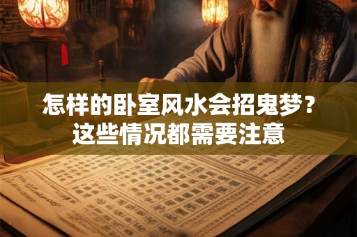 怎样的卧室风水会招鬼梦？这些情况都需要注意
