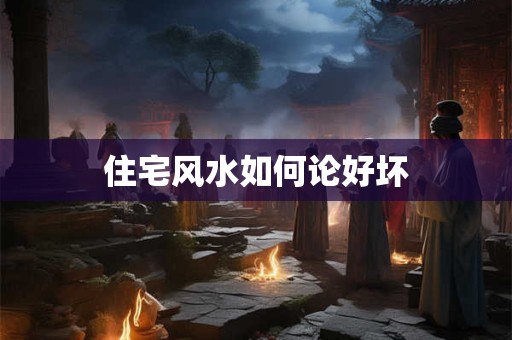 住宅风水如何论好坏