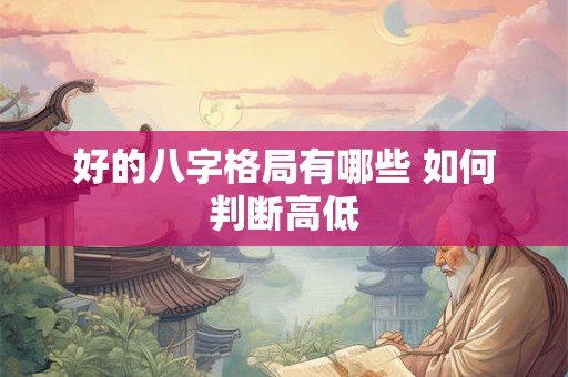 好的八字格局有哪些 如何判断高低