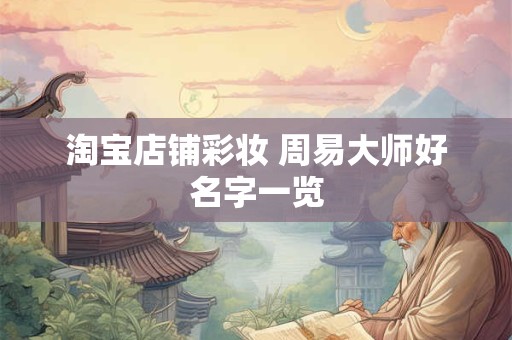 淘宝店铺彩妆 周易大师好名字一览