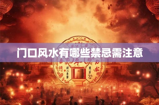 门口风水有哪些禁忌需注意