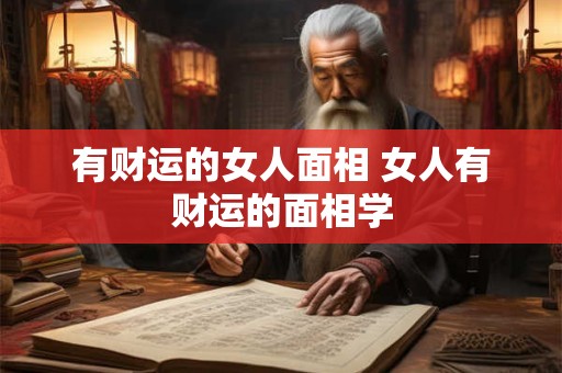 有财运的女人面相 女人有财运的面相学
