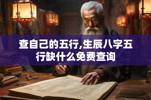 查自己的五行,生辰八字五行缺什么免费查询
