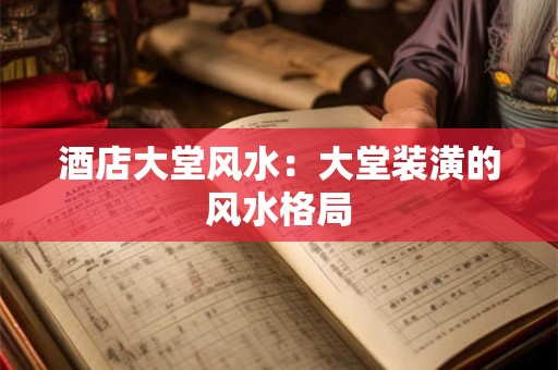 酒店大堂风水：大堂装潢的风水格局