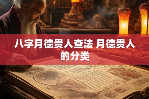 详细阅读:八字月德贵人查法 月德贵人的分类 八字月德贵人查法 月德贵人的分类