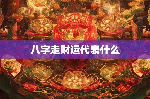 八字走财运代表什么
