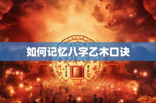 如何记忆八字乙木口诀