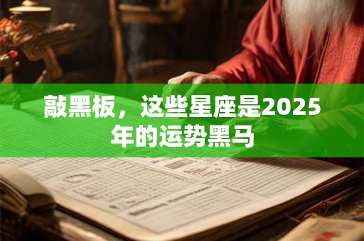 敲黑板，这些星座是2025年的运势黑马