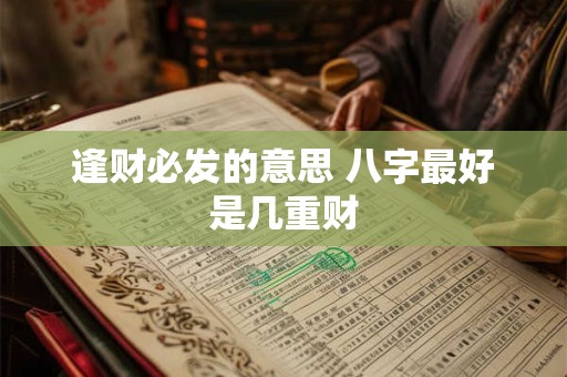 逢财必发的意思 八字最好是几重财