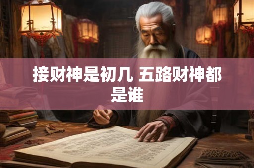 接财神是初几 五路财神都是谁