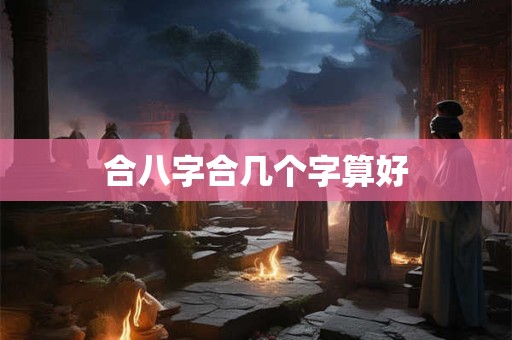 合八字合几个字算好