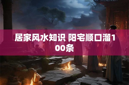 居家风水知识 阳宅顺口溜100条