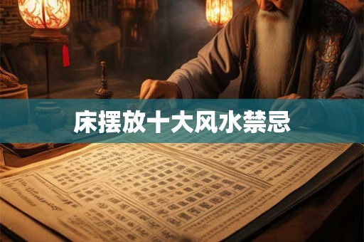 床摆放十大风水禁忌