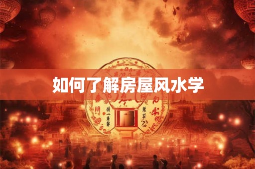 如何了解房屋风水学