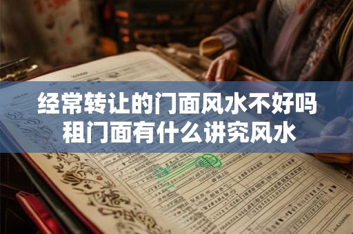 经常转让的门面风水不好吗 租门面有什么讲究风水