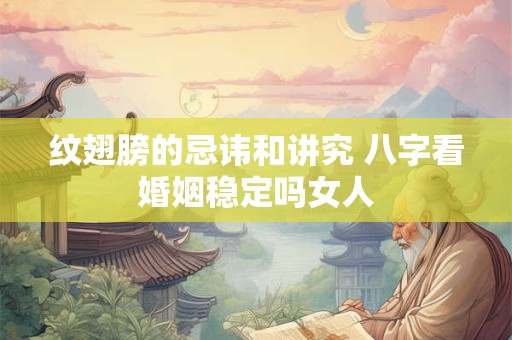 纹翅膀的忌讳和讲究 八字看婚姻稳定吗女人