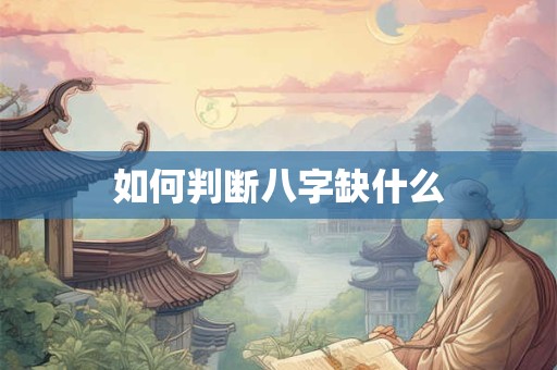 如何判断八字缺什么